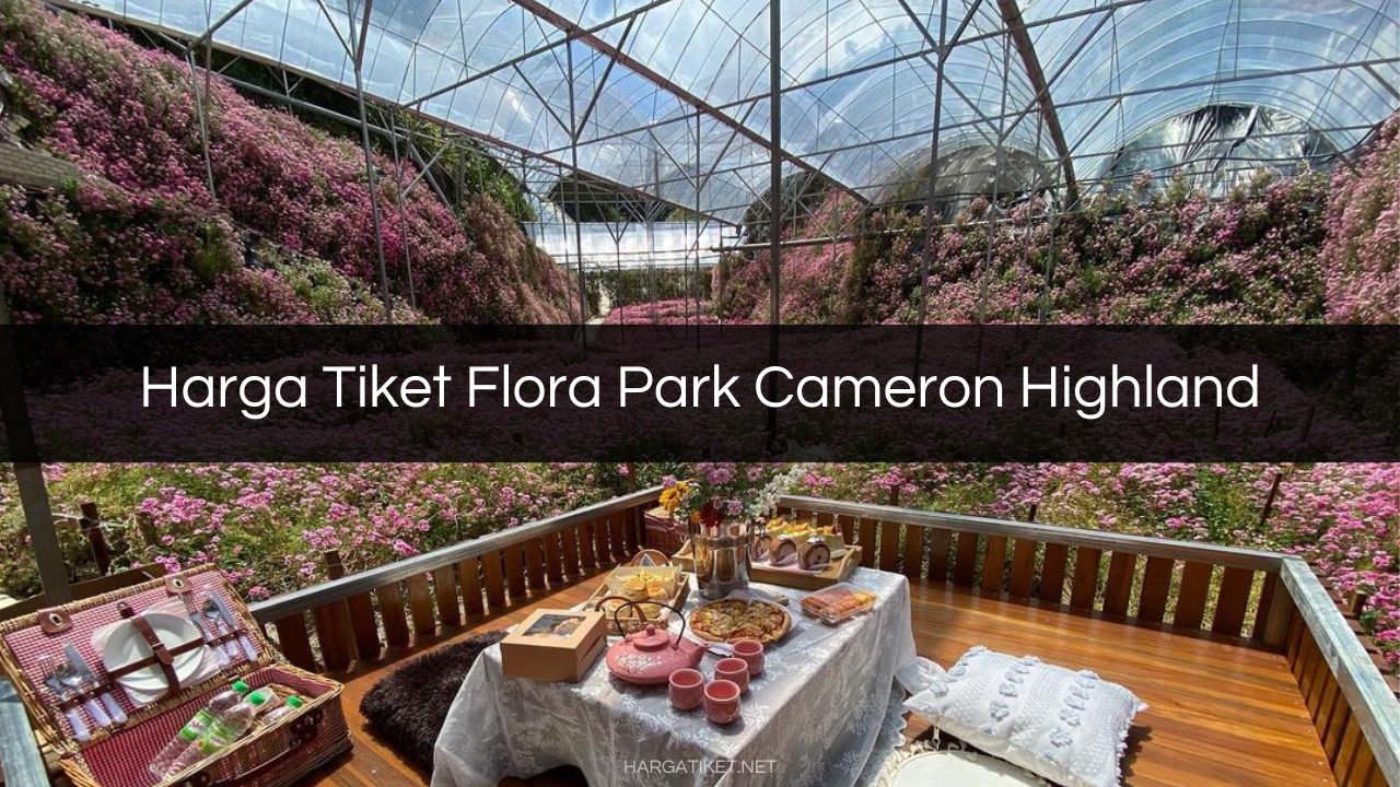 Harga Tiket Flora Park Cameron Highland