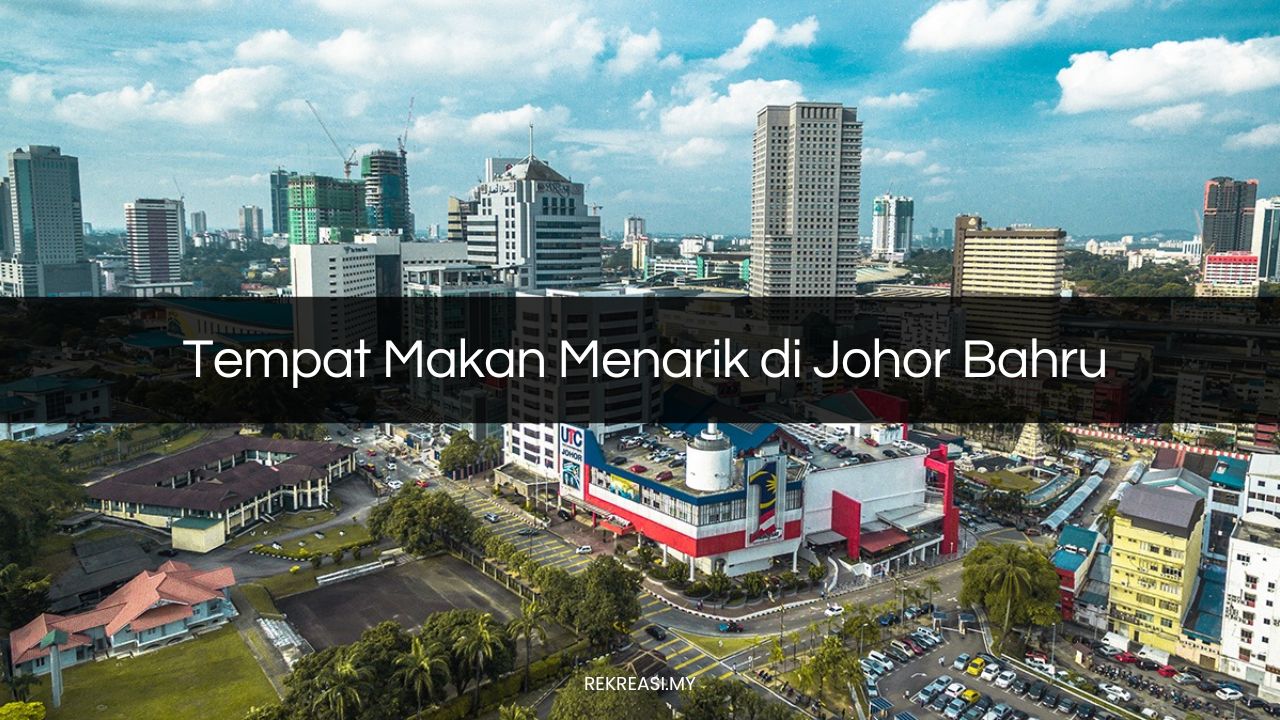 Tempat Makan Menarik di Johor Bahru Best di JB